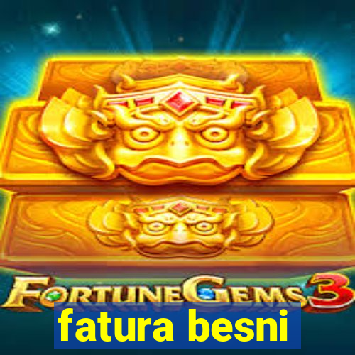 fatura besni